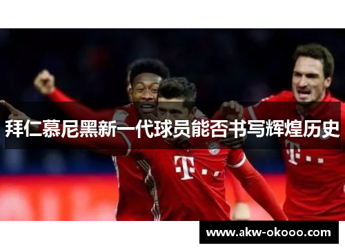 拜仁慕尼黑新一代球员能否书写辉煌历史